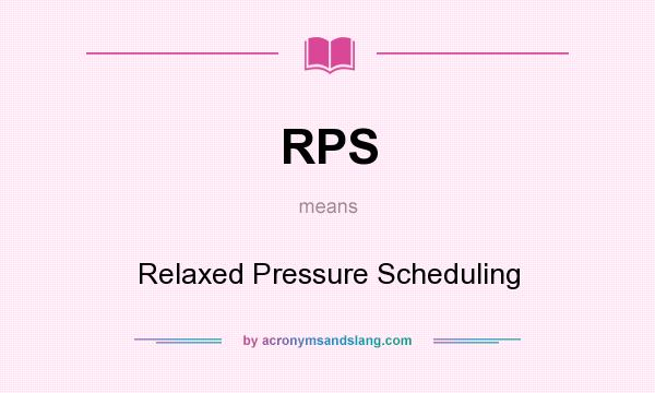 What does RPS mean? It stands for Relaxed Pressure Scheduling