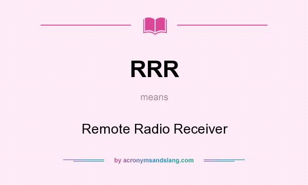 What does RRR mean? It stands for Remote Radio Receiver