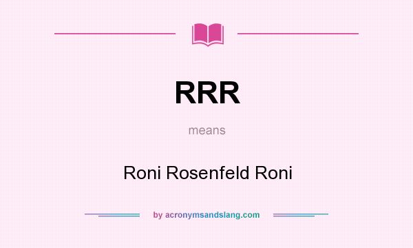 What does RRR mean? It stands for Roni Rosenfeld Roni