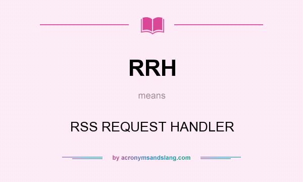 What does RRH mean? It stands for RSS REQUEST HANDLER