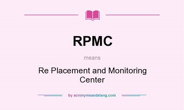 What does RPMC mean? It stands for Re Placement and Monitoring Center