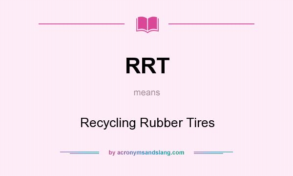 What does RRT mean? It stands for Recycling Rubber Tires