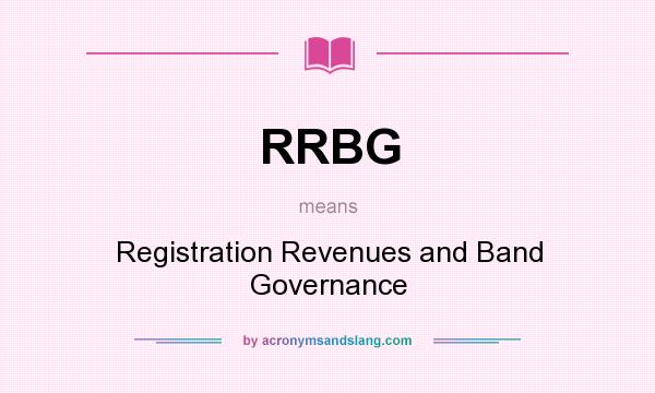 What does RRBG mean? It stands for Registration Revenues and Band Governance