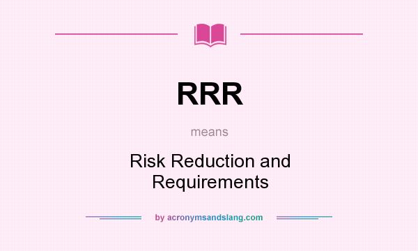 What does RRR mean? It stands for Risk Reduction and Requirements