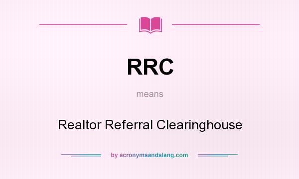 What does RRC mean? It stands for Realtor Referral Clearinghouse