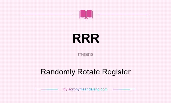 What does RRR mean? It stands for Randomly Rotate Register