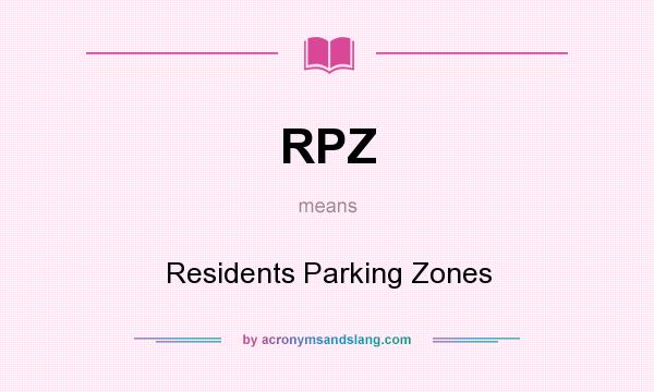 What does RPZ mean? It stands for Residents Parking Zones