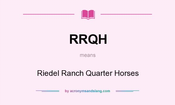 What does RRQH mean? It stands for Riedel Ranch Quarter Horses