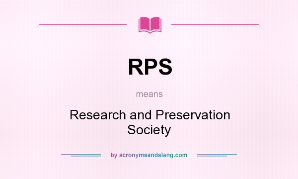 What does RPS mean? It stands for Research and Preservation Society