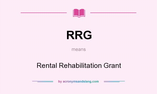What does RRG mean? It stands for Rental Rehabilitation Grant