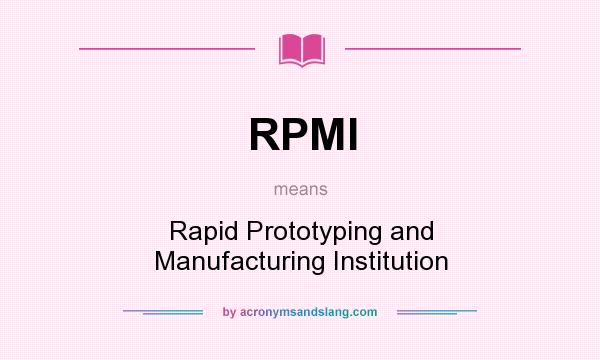 What does RPMI mean? It stands for Rapid Prototyping and Manufacturing Institution