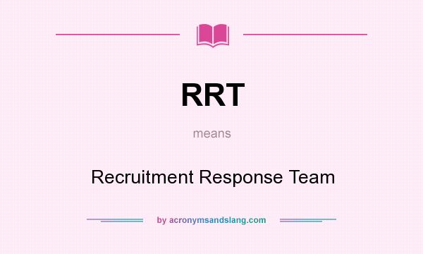 What does RRT mean? It stands for Recruitment Response Team