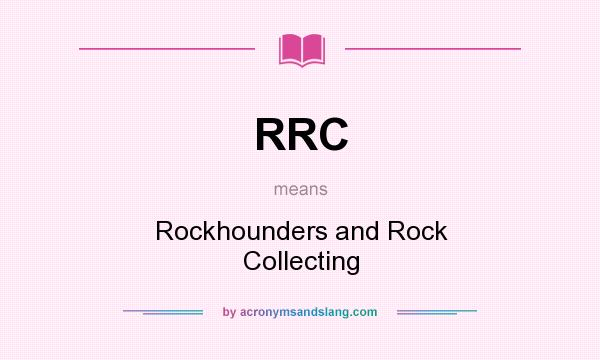 What does RRC mean? It stands for Rockhounders and Rock Collecting