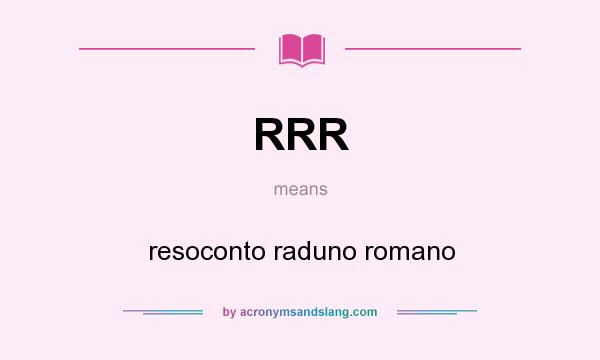 What does RRR mean? It stands for resoconto raduno romano