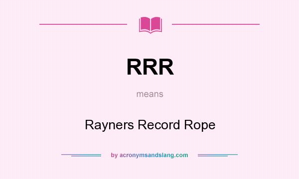 What does RRR mean? It stands for Rayners Record Rope