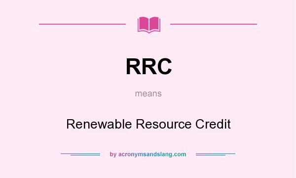 What does RRC mean? It stands for Renewable Resource Credit