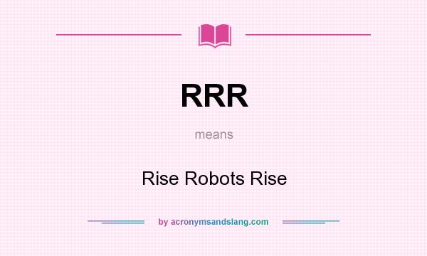 What does RRR mean? It stands for Rise Robots Rise