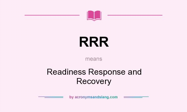What does RRR mean? It stands for Readiness Response and Recovery