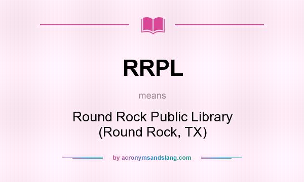 What does RRPL mean? It stands for Round Rock Public Library (Round Rock, TX)