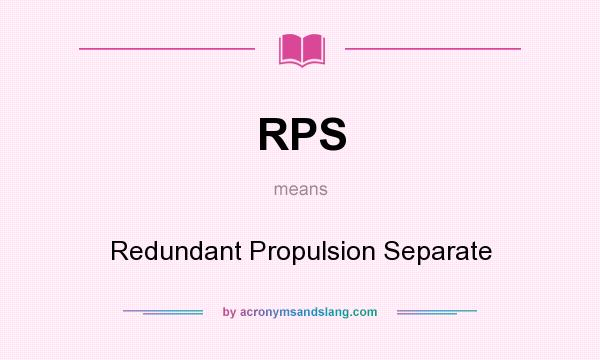 What does RPS mean? It stands for Redundant Propulsion Separate
