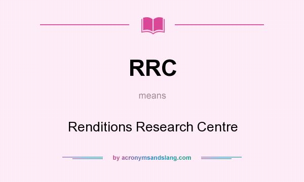 What does RRC mean? It stands for Renditions Research Centre