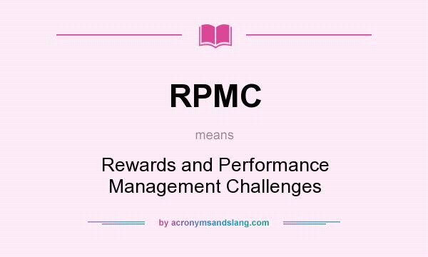 What does RPMC mean? It stands for Rewards and Performance Management Challenges