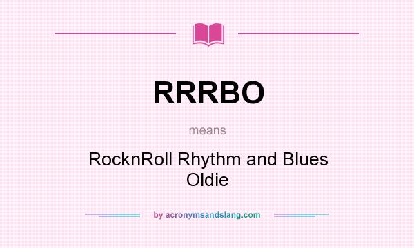 What does RRRBO mean? It stands for RocknRoll Rhythm and Blues Oldie