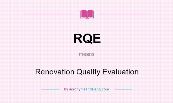 What does RQE mean? It stands for Renovation Quality Evaluation