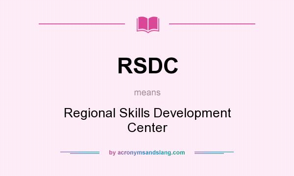 What does RSDC mean? It stands for Regional Skills Development Center