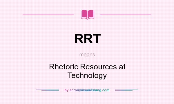 What does RRT mean? It stands for Rhetoric Resources at Technology