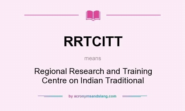 What does RRTCITT mean? It stands for Regional Research and Training Centre on Indian Traditional