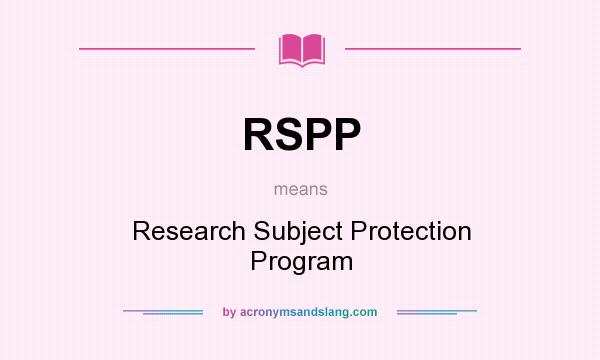 What does RSPP mean? It stands for Research Subject Protection Program