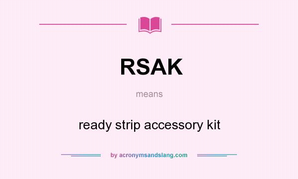 What does RSAK mean? It stands for ready strip accessory kit