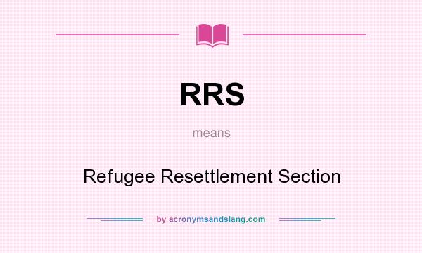 What does RRS mean? It stands for Refugee Resettlement Section