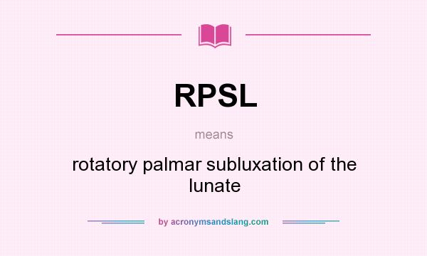 What does RPSL mean? It stands for rotatory palmar subluxation of the lunate
