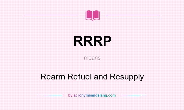 What does RRRP mean? It stands for Rearm Refuel and Resupply