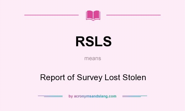 What does RSLS mean? It stands for Report of Survey Lost Stolen