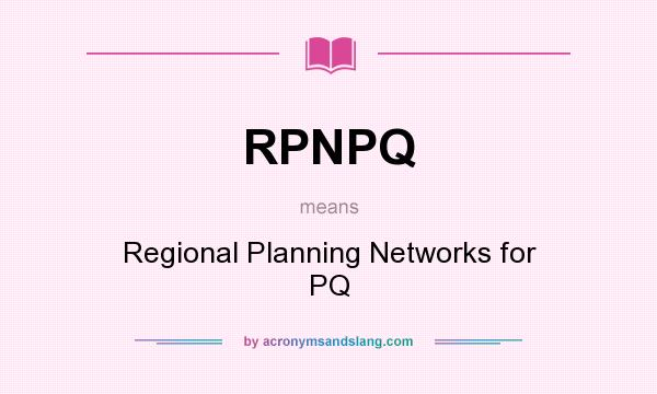 What does RPNPQ mean? It stands for Regional Planning Networks for PQ
