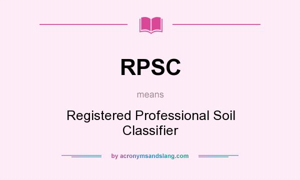 What does RPSC mean? It stands for Registered Professional Soil Classifier