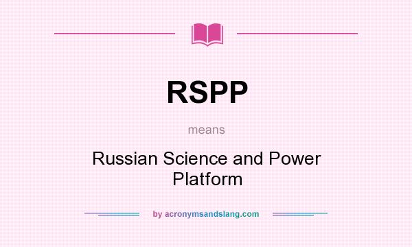 What does RSPP mean? It stands for Russian Science and Power Platform