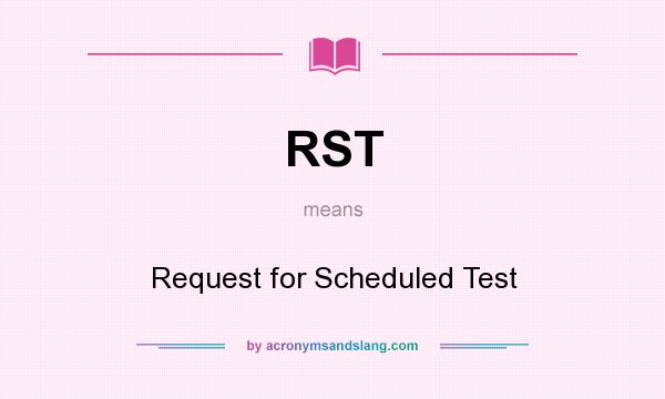 What does RST mean? It stands for Request for Scheduled Test