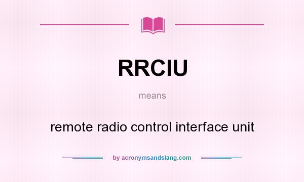 What does RRCIU mean? It stands for remote radio control interface unit