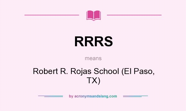 What does RRRS mean? It stands for Robert R. Rojas School (El Paso, TX)
