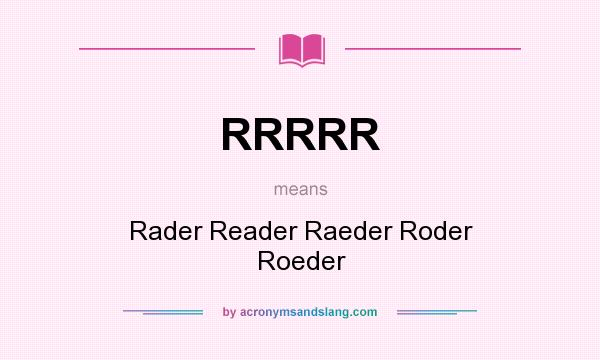 What does RRRRR mean? It stands for Rader Reader Raeder Roder Roeder