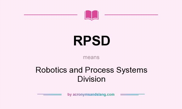 What does RPSD mean? It stands for Robotics and Process Systems Division