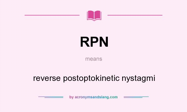 What does RPN mean? It stands for reverse postoptokinetic nystagmi