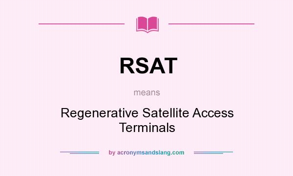 What does RSAT mean? It stands for Regenerative Satellite Access Terminals