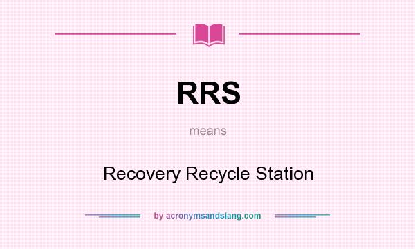What does RRS mean? It stands for Recovery Recycle Station