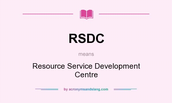 What does RSDC mean? It stands for Resource Service Development Centre