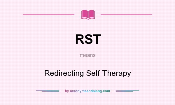 What does RST mean? It stands for Redirecting Self Therapy